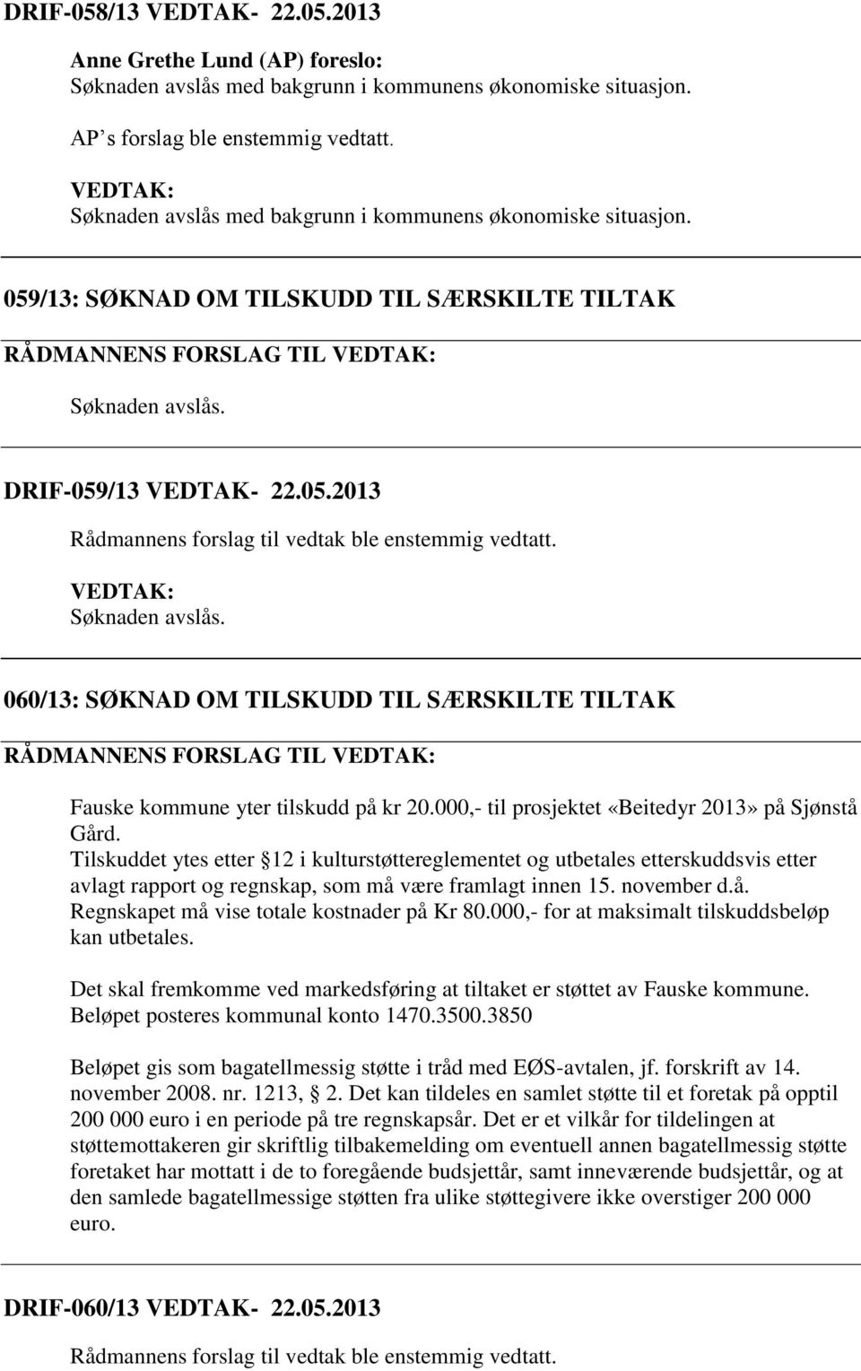 november d.å. Regnskapet må vise totale kostnader på Kr 80.000,- for at maksimalt tilskuddsbeløp kan utbetales. Det skal fremkomme ved markedsføring at tiltaket er støttet av Fauske kommune.