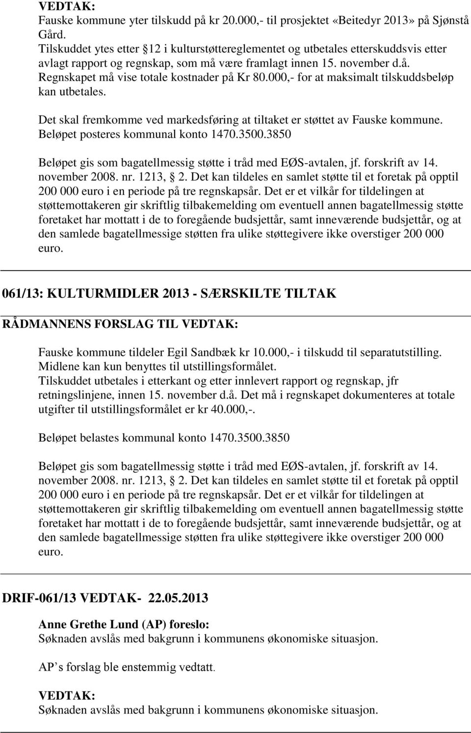 000,- for at maksimalt tilskuddsbeløp kan utbetales. Det skal fremkomme ved markedsføring at tiltaket er støttet av Fauske kommune. Beløpet gis som bagatellmessig støtte i tråd med EØS-avtalen, jf.