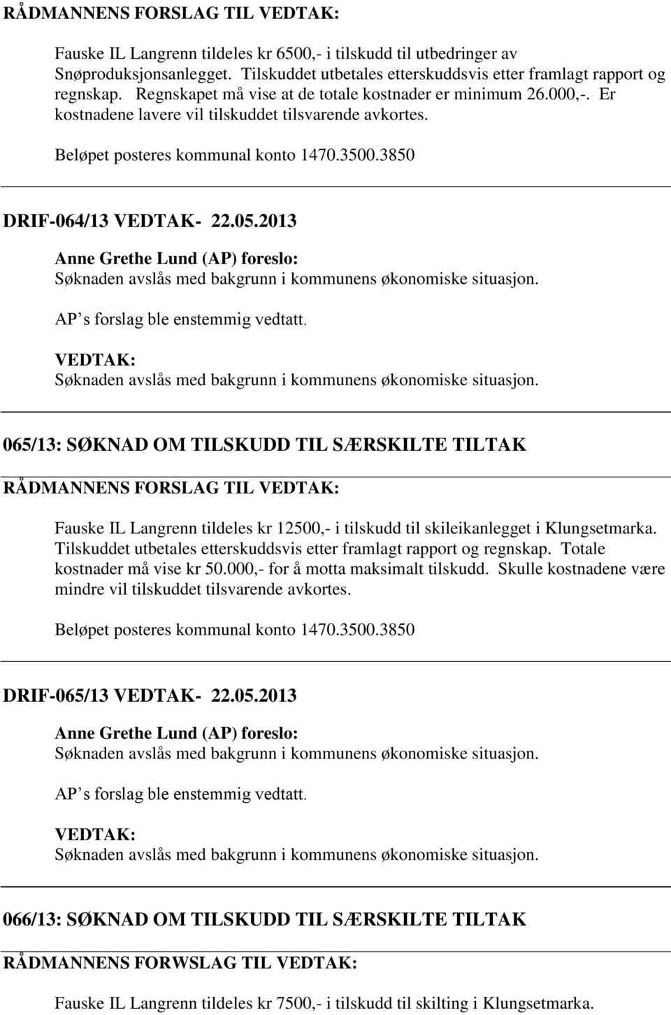 2013 065/13: SØKNAD OM TILSKUDD TIL SÆRSKILTE TILTAK RÅDMANNENS FORSLAG TIL Fauske IL Langrenn tildeles kr 12500,- i tilskudd til skileikanlegget i Klungsetmarka.