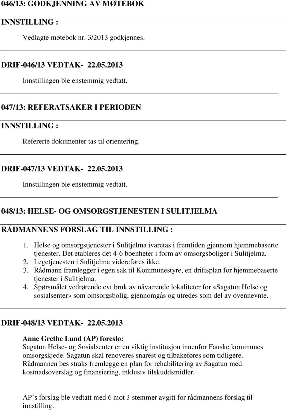 048/13: HELSE- OG OMSORGSTJENESTEN I SULITJELMA RÅDMANNENS FORSLAG TIL INNSTILLING : 1. Helse og omsorgstjenester i Sulitjelma ivaretas i fremtiden gjennom hjemmebaserte tjenester.