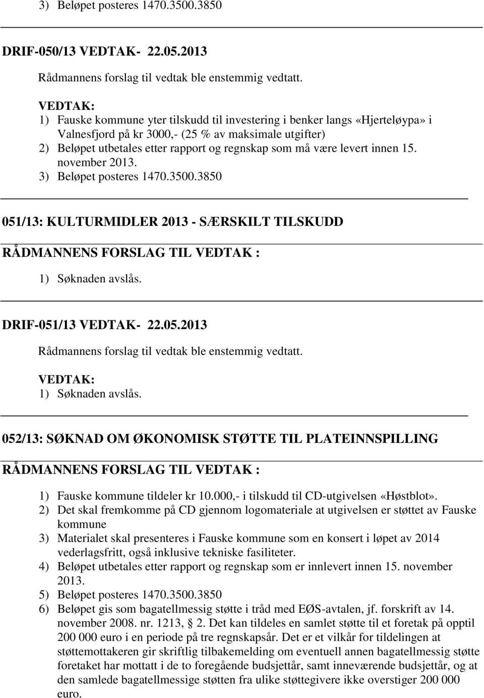 2013 1) Fauske kommune yter tilskudd til investering i benker langs «Hjerteløypa» i Valnesfjord på kr 3000,- (25 % av maksimale utgifter) 2) Beløpet utbetales etter rapport og regnskap som må være