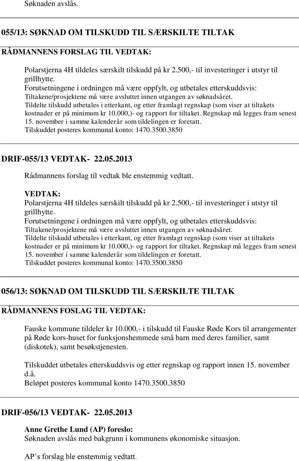 Tildelte tilskudd utbetales i etterkant, og etter framlagt regnskap (som viser at tiltakets kostnader er på minimum kr 10.000,)- og rapport for tiltaket. Regnskap må legges fram senest 15.