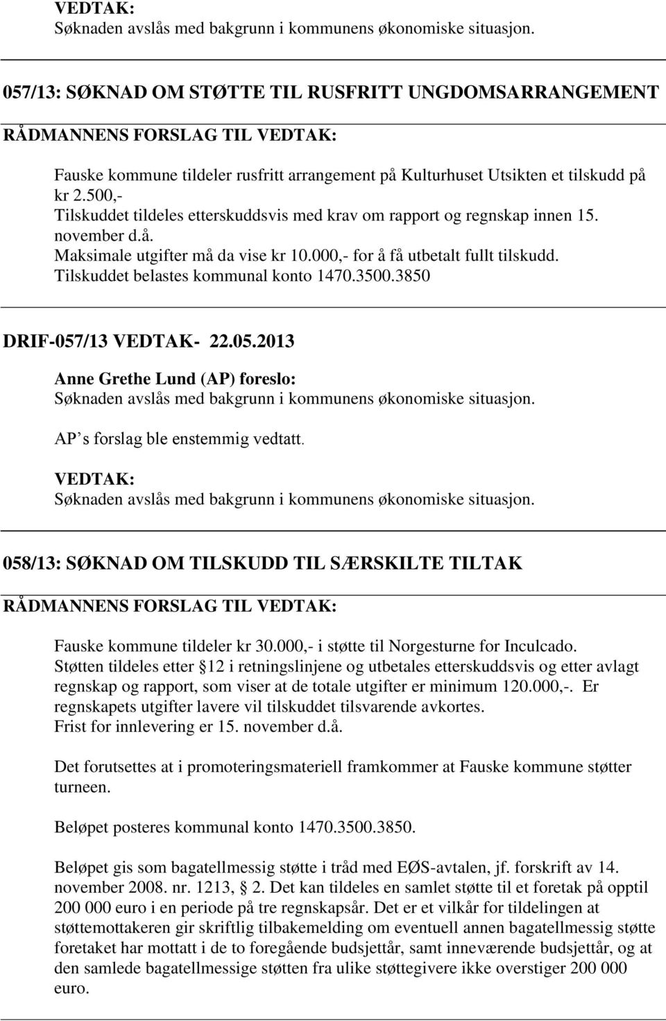 Tilskuddet belastes kommunal konto 1470.3500.3850 DRIF-057/13 VEDTAK- 22.05.2013 058/13: SØKNAD OM TILSKUDD TIL SÆRSKILTE TILTAK RÅDMANNENS FORSLAG TIL Fauske kommune tildeler kr 30.