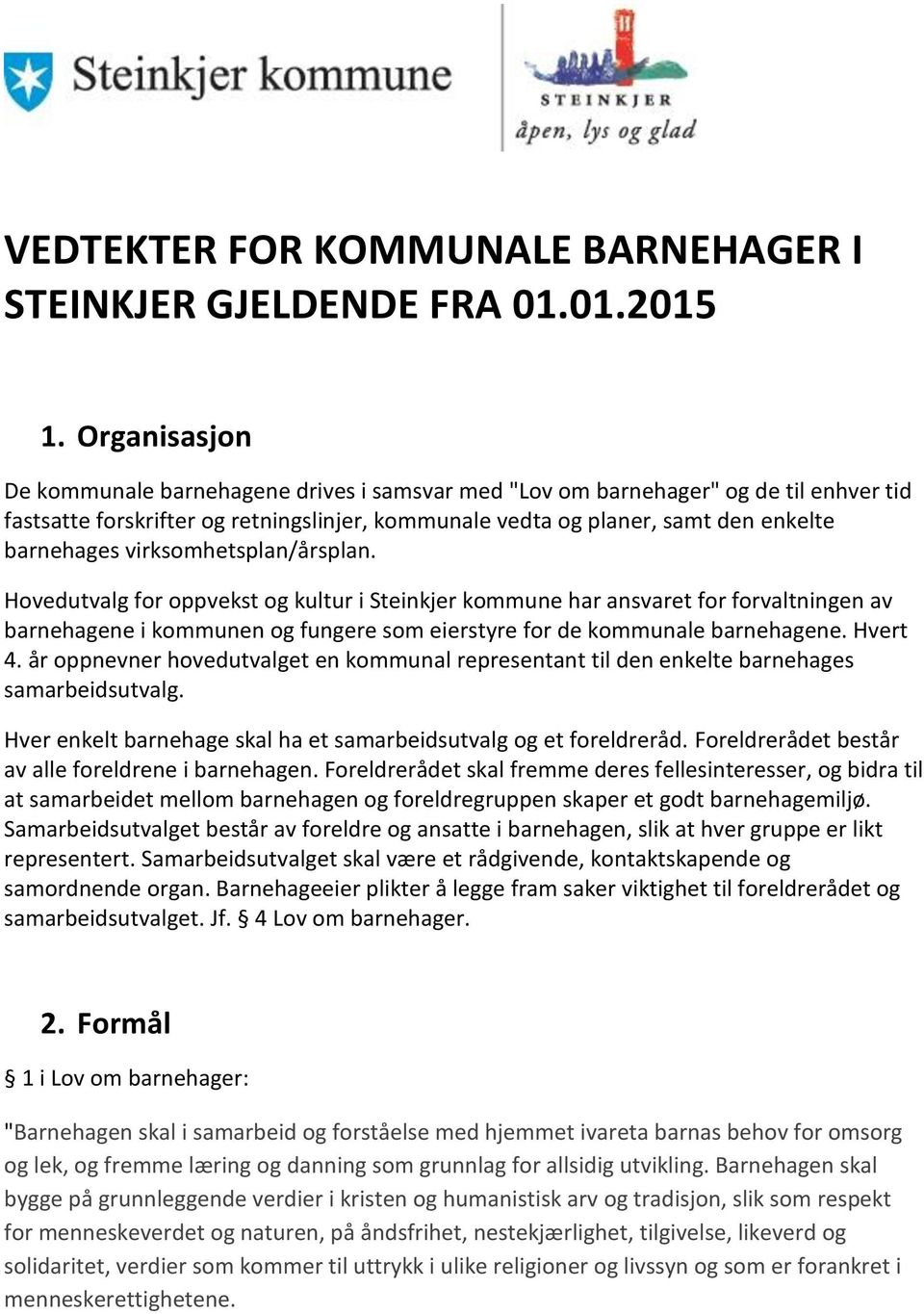 virksomhetsplan/årsplan. Hovedutvalg for oppvekst og kultur i Steinkjer kommune har ansvaret for forvaltningen av barnehagene i kommunen og fungere som eierstyre for de kommunale barnehagene. Hvert 4.