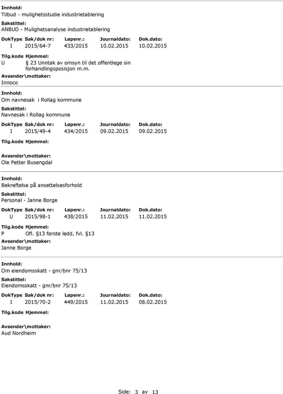 m. nnoco nnhold: Om navnesak i Rollag kommune Navnesak i Rollag kommune 2015/49-4 434/2015 Ole Petter Busengdal nnhold: Bekreftelse på