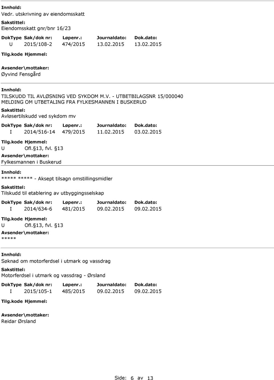 13 Fylkesmannen i Buskerud nnhold: ***** ***** - Aksept tilsagn omstillingsmidler Tilskudd til etablering av utbyggingsselskap 2014/634-6 481/2015 Ofl.