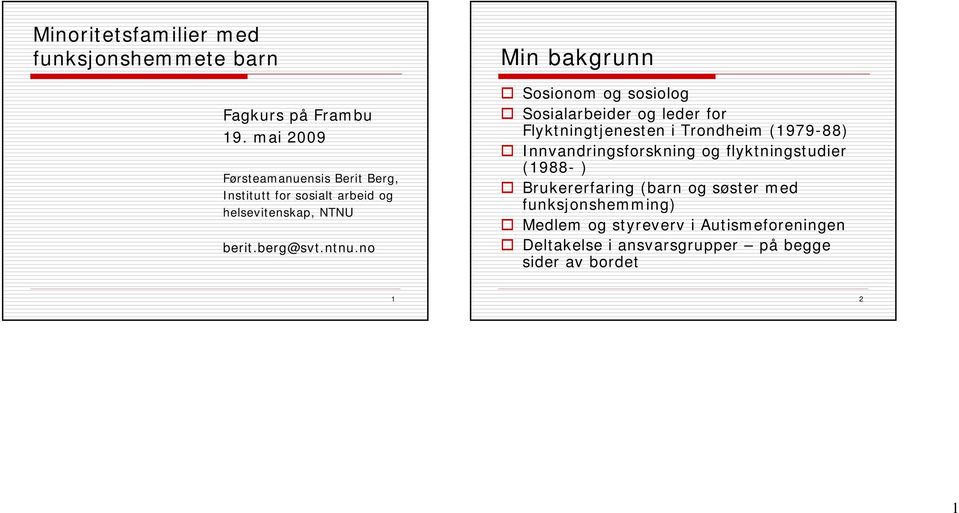 no Min bakgrunn Sosionom og sosiolog Sosialarbeider og leder for Flyktningtjenesten i Trondheim (1979-88)