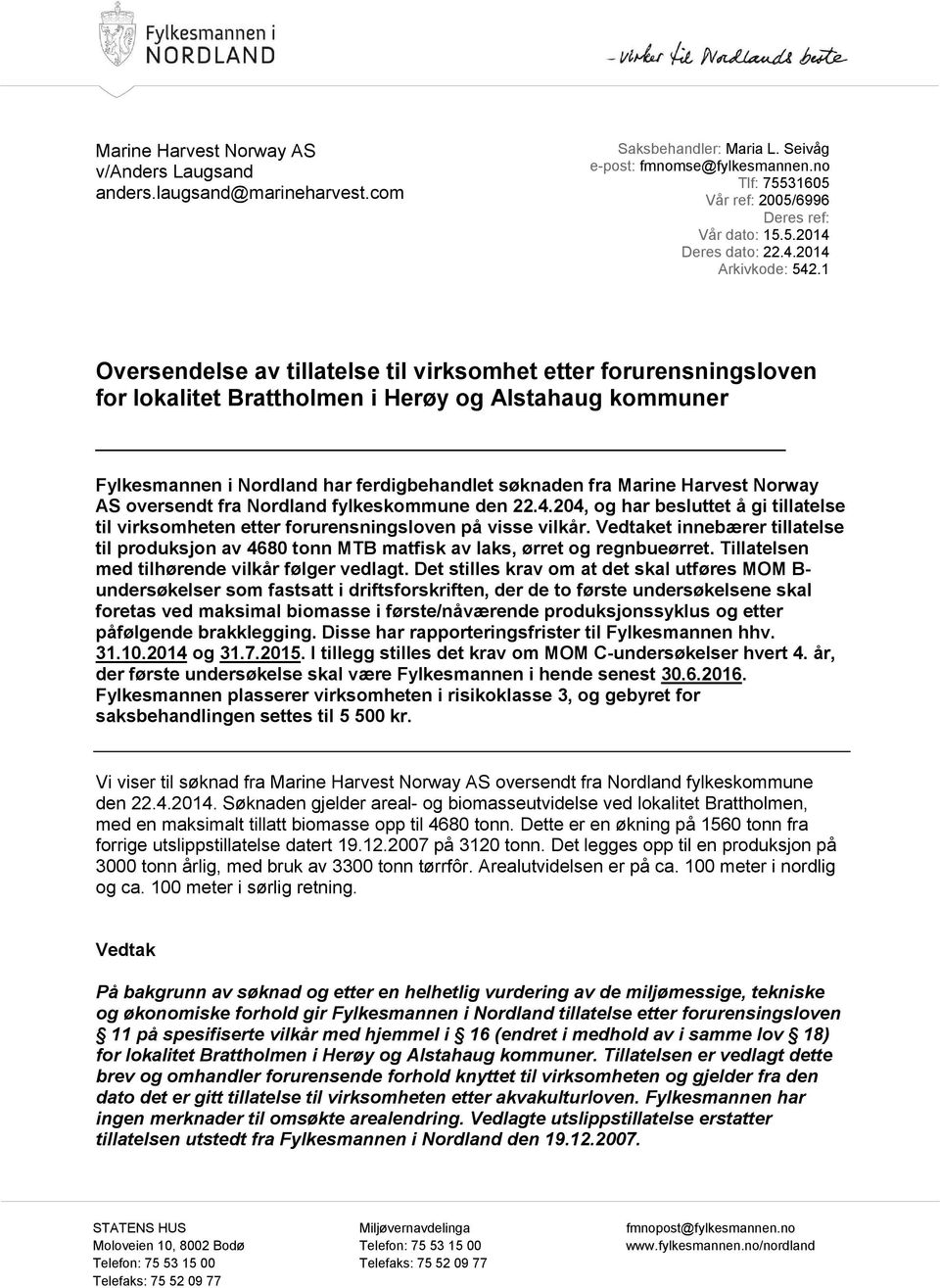 1 Oversendelse av tillatelse til virksomhet etter forurensningsloven for lokalitet Brattholmen i Herøy og Alstahaug kommuner Fylkesmannen i Nordland har ferdigbehandlet søknaden fra Marine Harvest