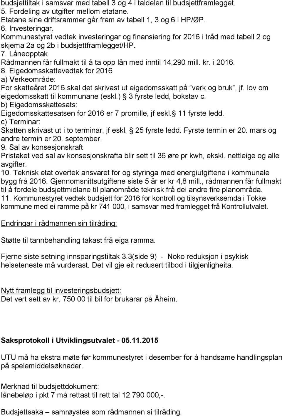 Låneopptak Rådmannen får fullmakt til å ta opp lån med inntil 14,290 mill. kr. i 2016. 8.