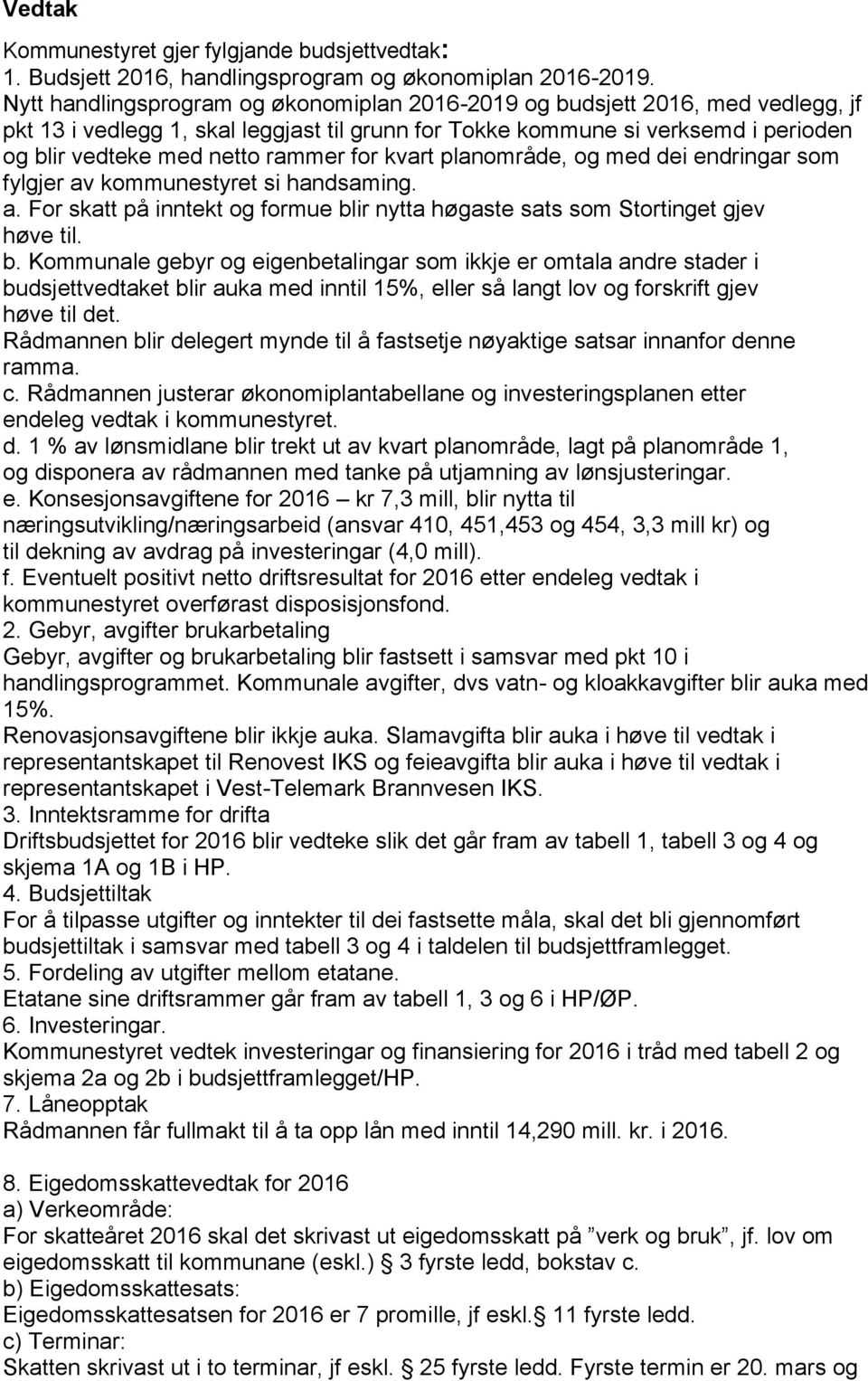 for kvart planområde, og med dei endringar som fylgjer av kommunestyret si handsaming. a. For skatt på inntekt og formue bl