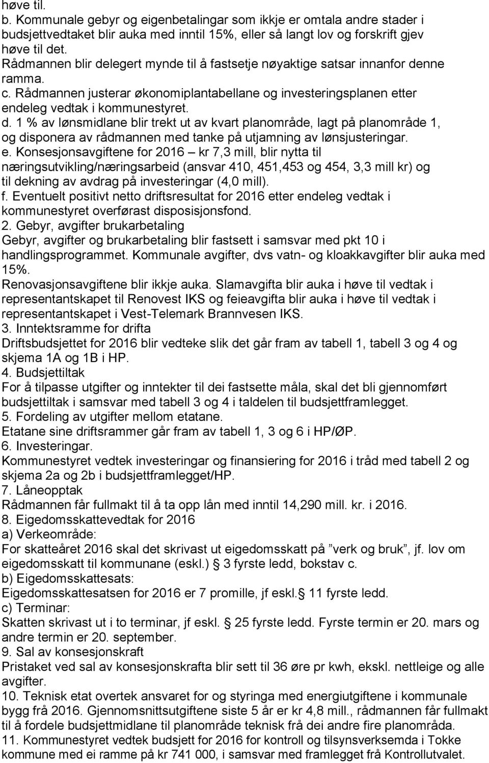 e. Konsesjonsavgiftene for 2016 kr 7,3 mill, blir nytta til næringsutvikling/næringsarbeid (ansvar 410, 451,453 og 454, 3,3 mill kr) og til dekning av avdrag på investeringar (4,0 mill). f. Eventuelt positivt netto driftsresultat for 2016 etter endeleg vedtak i kommunestyret overførast disposisjonsfond.