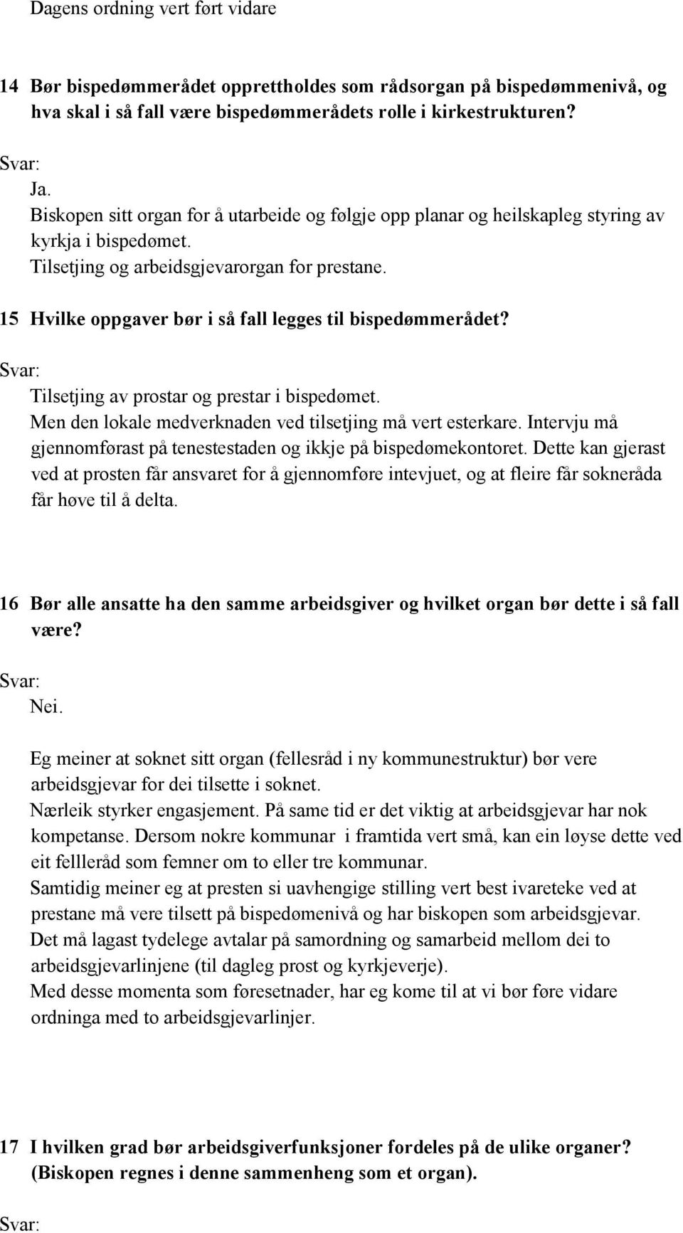 15 Hvilke oppgaver bør i så fall legges til bispedømmerådet? Tilsetjing av prostar og prestar i bispedømet. Men den lokale medverknaden ved tilsetjing må vert esterkare.