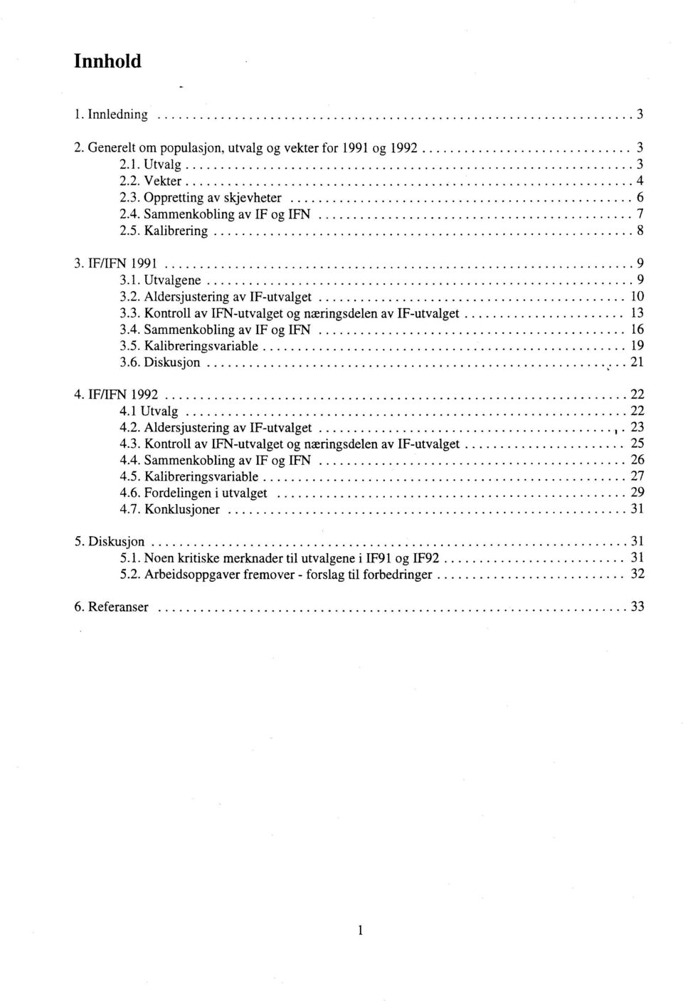 Kalibreringsvariable 19 3.6. Diskusjon 21 4. IF/IFN 1992 22 4.1 Utvalg 22 4.2. Aldersjustering av IF-utvalget 23 4.3. Kontroll av IFN-utvalget og næringsdelen av IF-utvalget 25 4.4. Sammenkobling av IF og IFN 26 4.