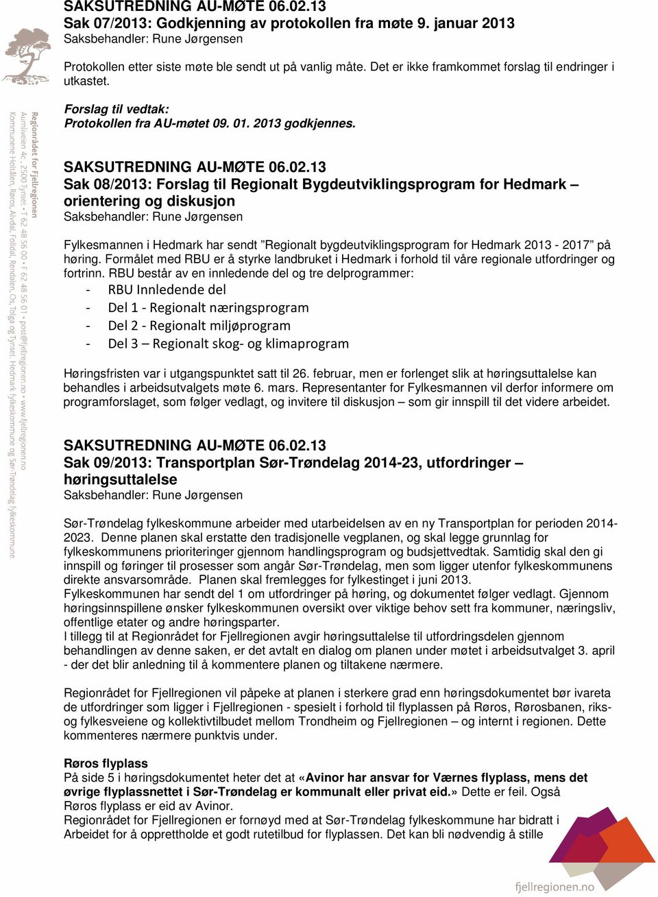 Sak 08/2013: Forslag til Regionalt Bygdeutviklingsprogram for Hedmark orientering og diskusjon Fylkesmannen i Hedmark har sendt Regionalt bygdeutviklingsprogram for Hedmark 2013-2017 på høring.