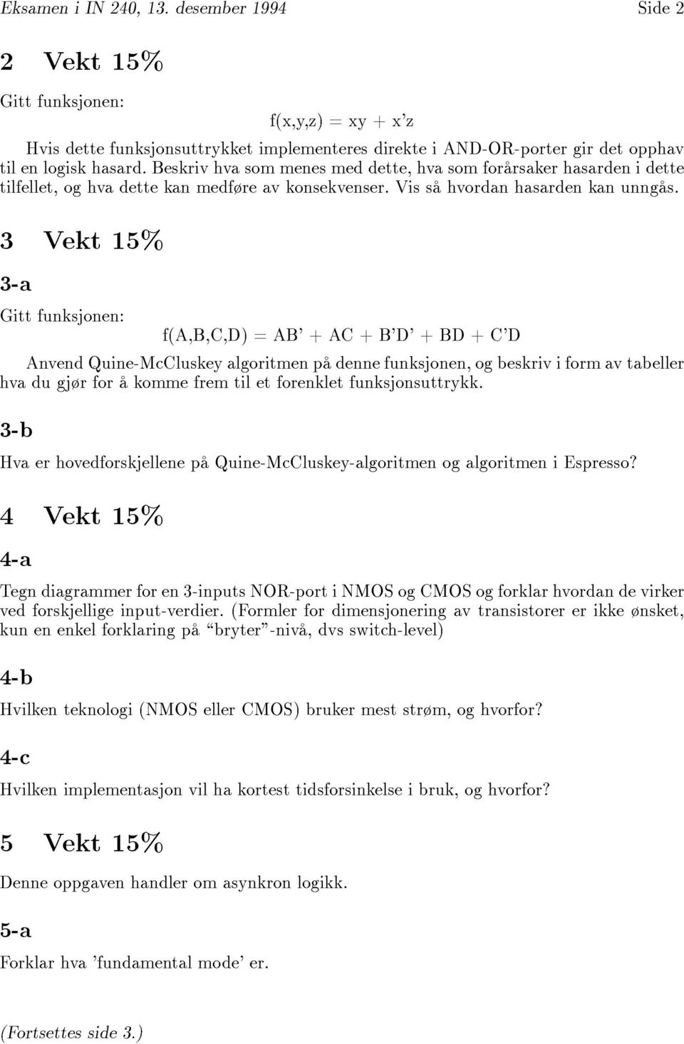 3 Vekt 15% 3-a f(a,b,c,d)=ab'+ac+b'd'+bd+c'd AnvendQuine-McCluskeyalgoritmenpådennefunksjonen,ogbeskriviformavtabeller hva du gjør for å komme frem til et forenklet funksjonsuttrykk.