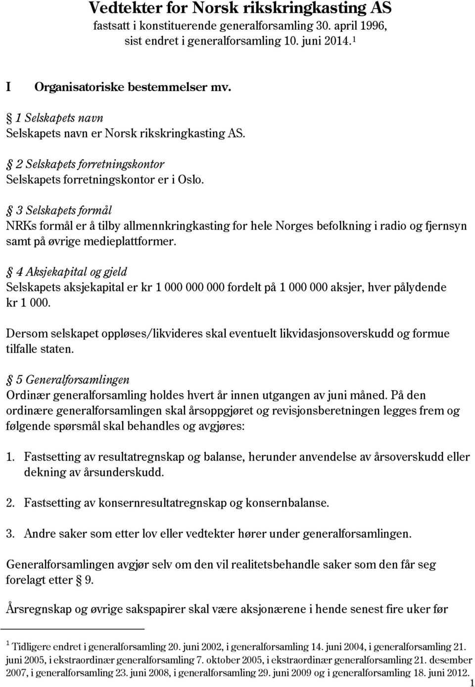 3 Selskapets formål NRKs formål er å tilby allmennkringkasting for hele Norges befolkning i radio og fjernsyn samt på øvrige medieplattformer.