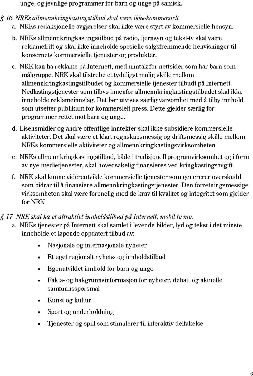NRKs allmennkringkastingstilbud på radio, fjernsyn og tekst-tv skal være reklamefritt og skal ikke inneholde spesielle salgsfremmende henvisninger til konsernets kommersielle tjenester og produkter.