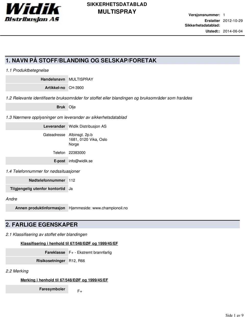 3 Nærmere opplysninger om leverandør av sikkerhetsdatablad Leverandør Gateadresse Widik Distribusjon AS Albinsgt. 2p.b 1681, 0120 Vika, Oslo Norge Telefon 22383000 E-post info@widik.se 1.