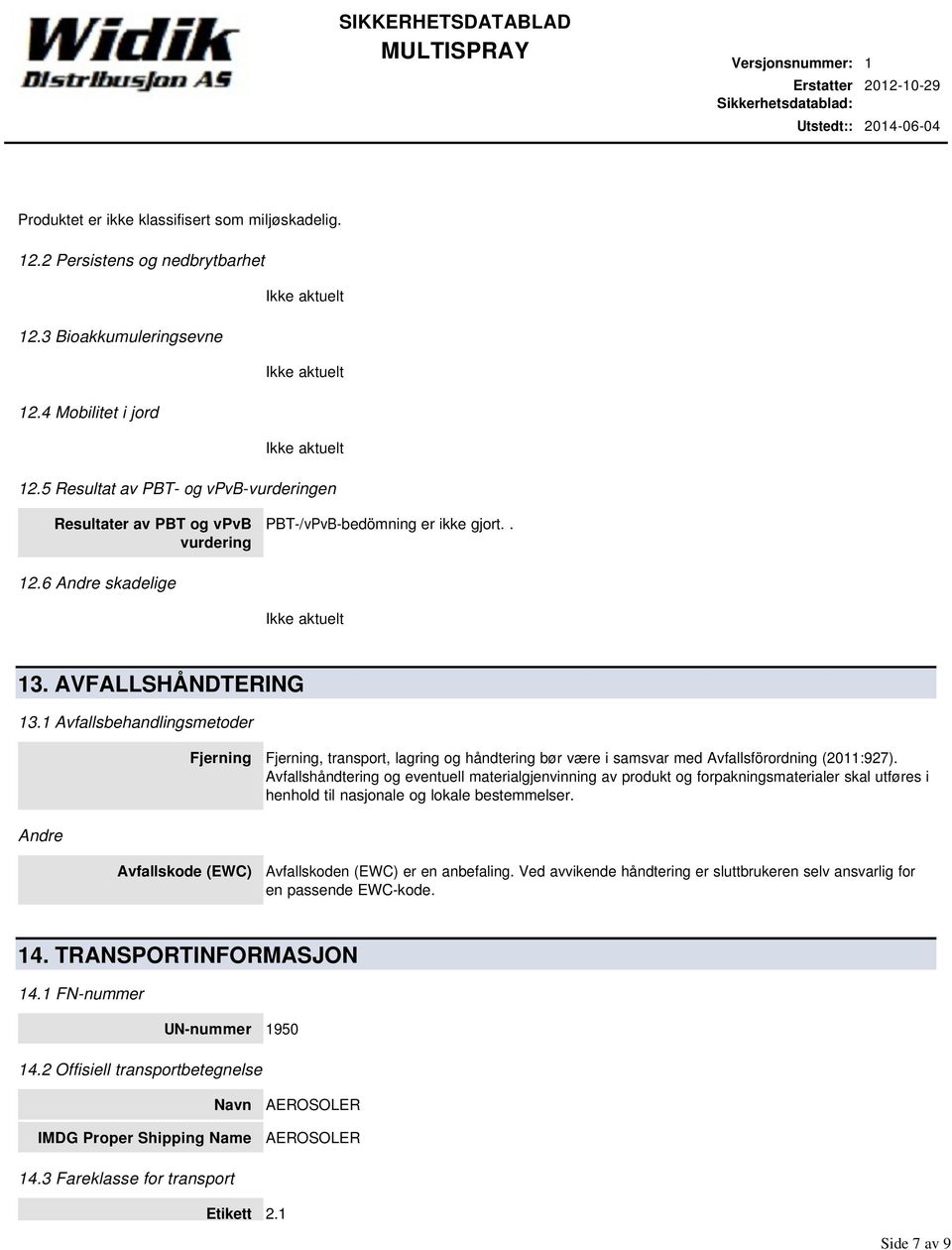 1 Avfallsbehandlingsmetoder Fjerning Fjerning, transport, lagring og håndtering bør være i samsvar med Avfallsförordning (2011:927).