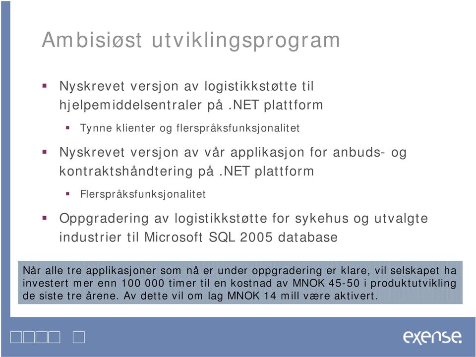 net plattform Flerspråksfunksjonalitet Oppgradering av logistikkstøtte for sykehus og utvalgte industrier til Microsoft SQL 2005 database Når alle