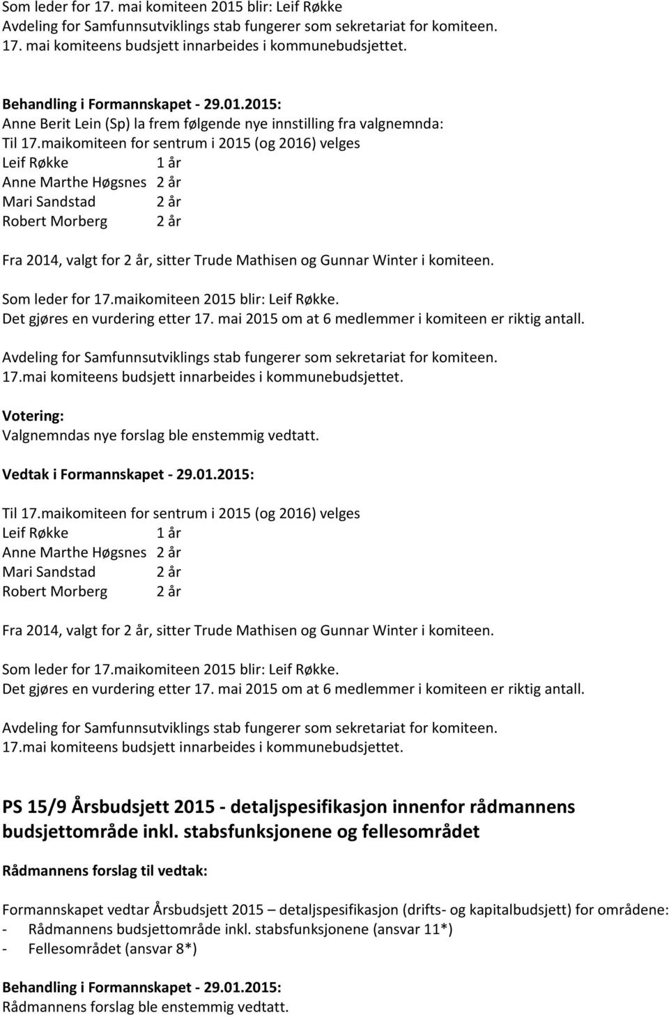 maikomiteen for sentrum i 2015 (og 2016) velges Leif Røkke 1 år Anne Marthe Høgsnes 2 år Mari Sandstad 2 år Robert Morberg 2 år Fra 2014, valgt for 2 år, sitter Trude Mathisen og Gunnar Winter i