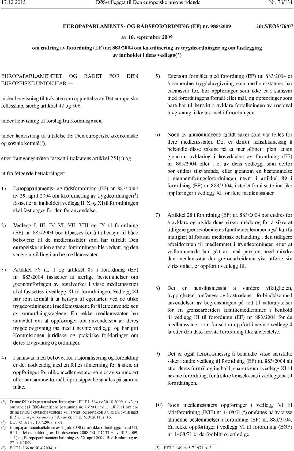 Det europeiske fellesskap, særlig artikkel 42 og 308, under henvisning til forslag fra Kommisjonen, under henvisning til uttalelse fra Den europeiske økonomiske og sosiale komité( 1 ), etter