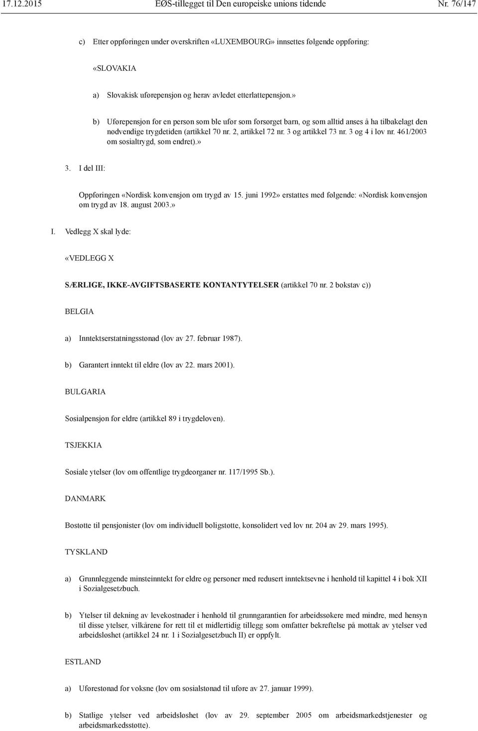 » b) Uførepensjon for en person som ble ufør som forsørget barn, og som alltid anses å ha tilbakelagt den nødvendige trygdetiden (artikkel 70 nr. 2, artikkel 72 nr. 3 og artikkel 73 nr.