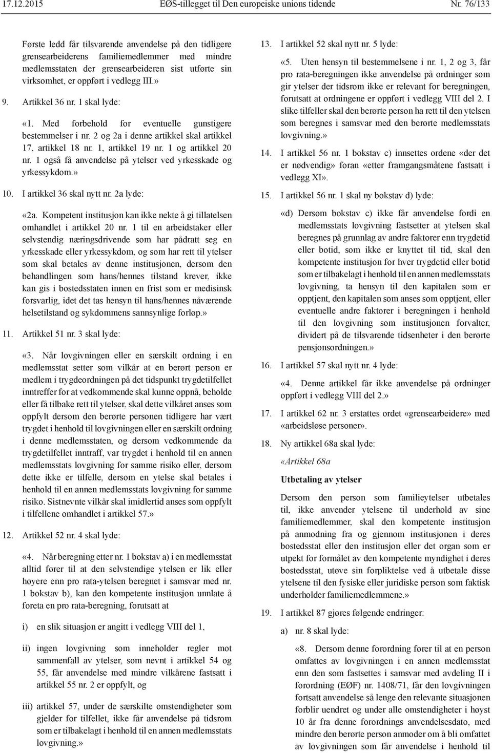 » 9. Artikkel 36 nr. 1 skal lyde: «1. Med forbehold for eventuelle gunstigere bestemmelser i nr. 2 og 2a i denne artikkel skal artikkel 17, artikkel 18 nr. 1, artikkel 19 nr. 1 og artikkel 20 nr.