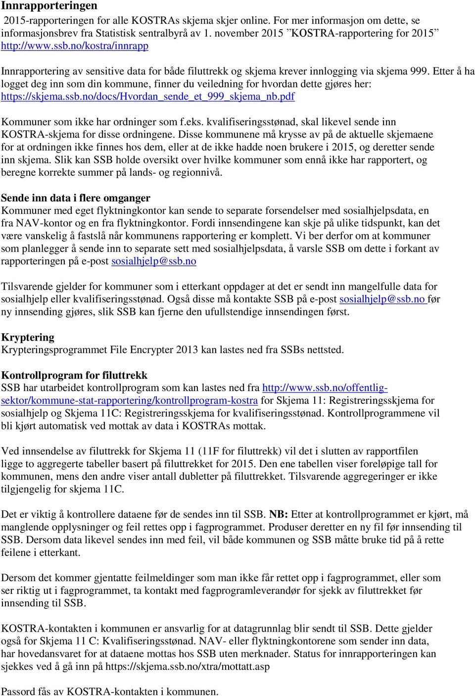 Etter å ha logget deg inn som din kommune, finner du veiledning for hvordan dette gjøres her: https://skjema.ssb.no/docs/hvordan_sende_et_999_skjema_nb.pdf Kommuner som ikke har ordninger som f.eks.