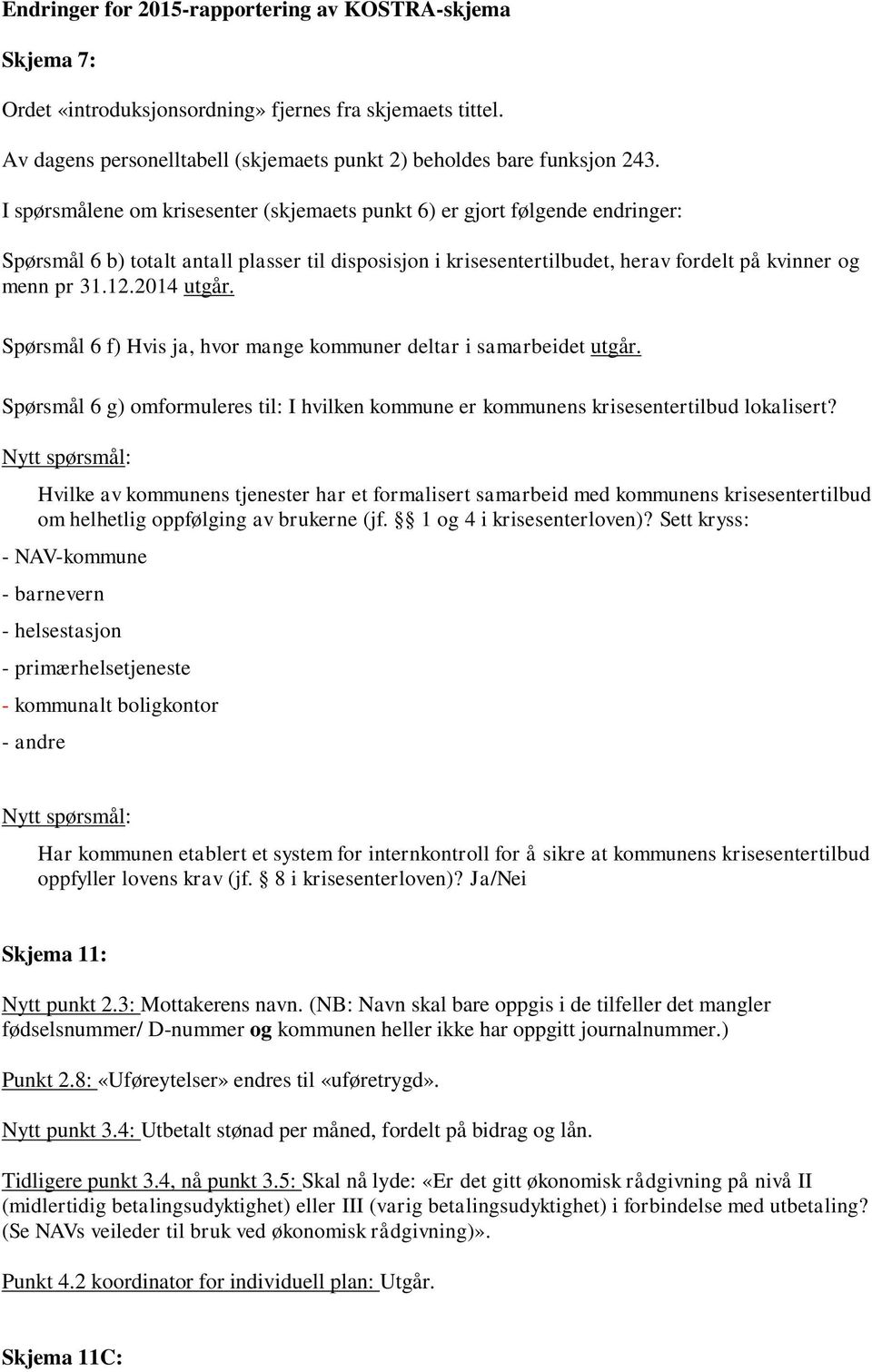 2014 utgår. Spørsmål 6 f) Hvis ja, hvor mange kommuner deltar i samarbeidet utgår. Spørsmål 6 g) omformuleres til: I hvilken kommune er kommunens krisesentertilbud lokalisert?