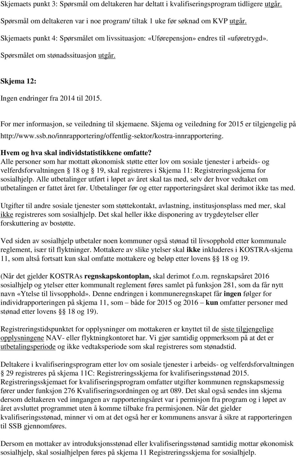 For mer informasjon, se veiledning til skjemaene. Skjema og veiledning for 2015 er tilgjengelig på http://www.ssb.no/innrapportering/offentlig-sektor/kostra-innrapportering.