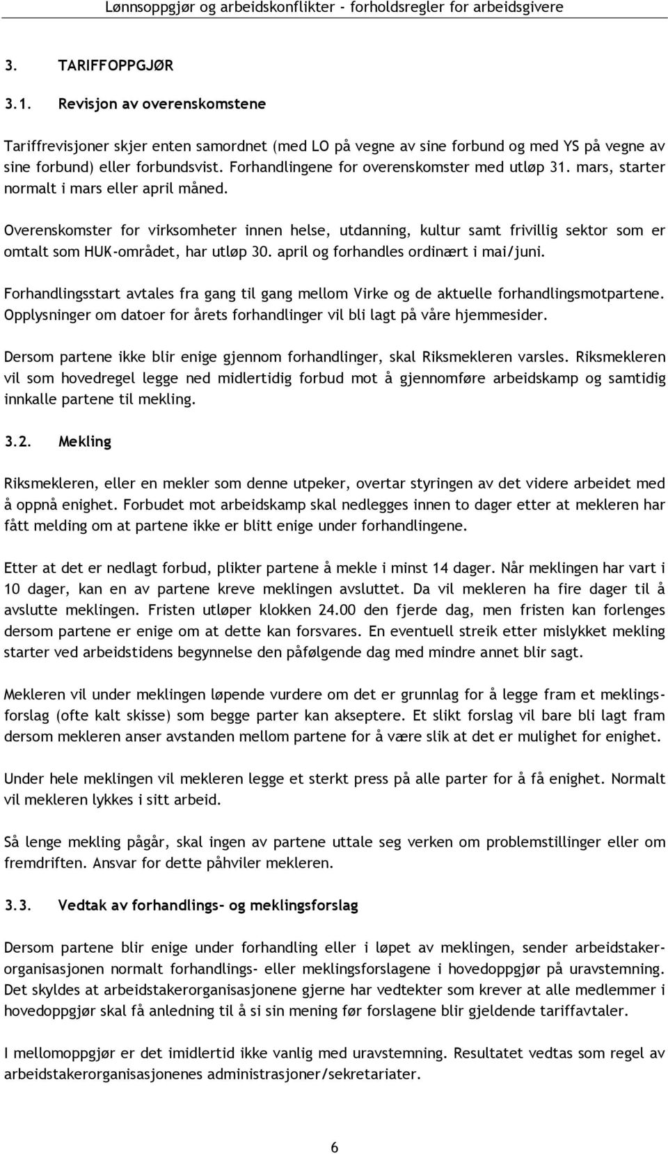 Overenskomster for virksomheter innen helse, utdanning, kultur samt frivillig sektor som er omtalt som HUK-området, har utløp 30. april og forhandles ordinært i mai/juni.