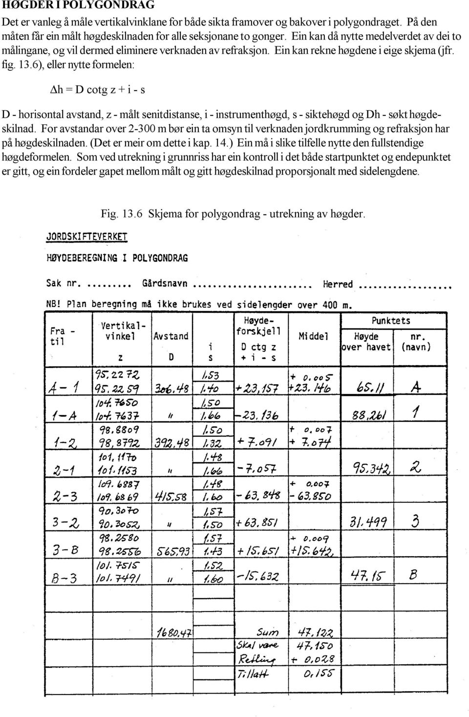 6), eller nytte formelen: h = D cotg z + i - s D - horisontal avstand, z - målt senitdistanse, i - instrumenthøgd, s - siktehøgd og Dh - søkt høgdeskilnad.