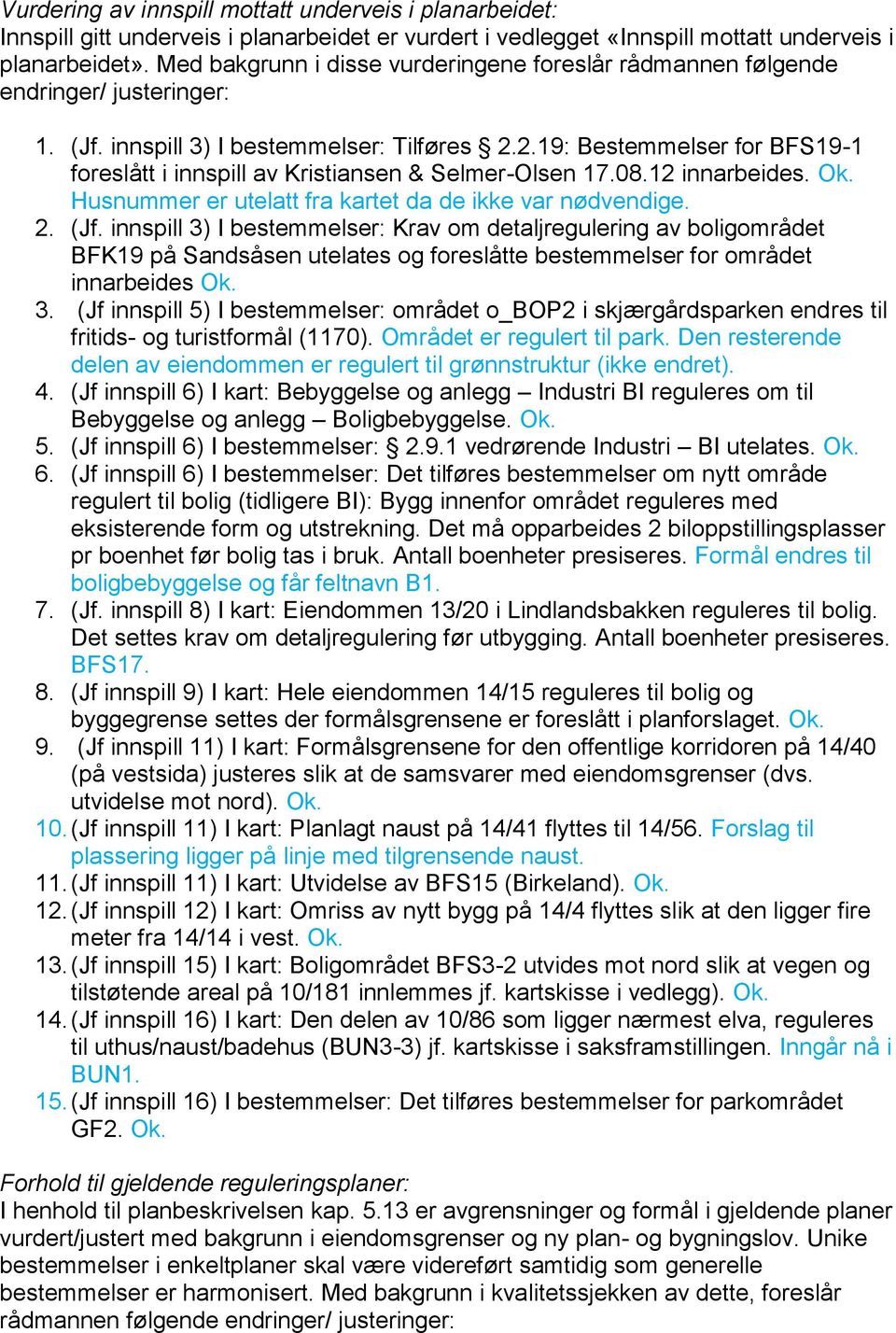 2.19: Bestemmelser for BFS19-1 foreslått i innspill av Kristiansen & Selmer-Olsen 17.08.12 innarbeides. Ok. Husnummer er utelatt fra kartet da de ikke var nødvendige. 2. (Jf.