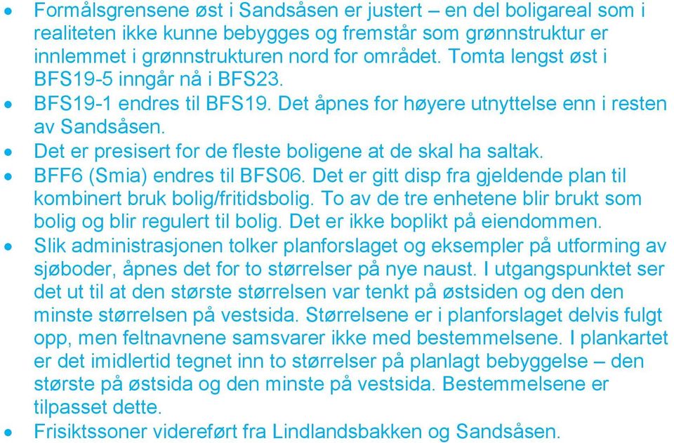 BFF6 (Smia) endres til BFS06. Det er gitt disp fra gjeldende plan til kombinert bruk bolig/fritidsbolig. To av de tre enhetene blir brukt som bolig og blir regulert til bolig.