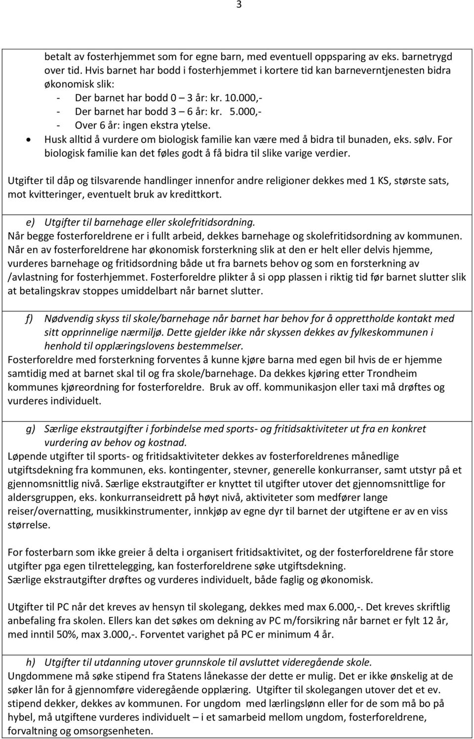 000,- - Over 6 år: ingen ekstra ytelse. Husk alltid å vurdere om biologisk familie kan være med å bidra til bunaden, eks. sølv.