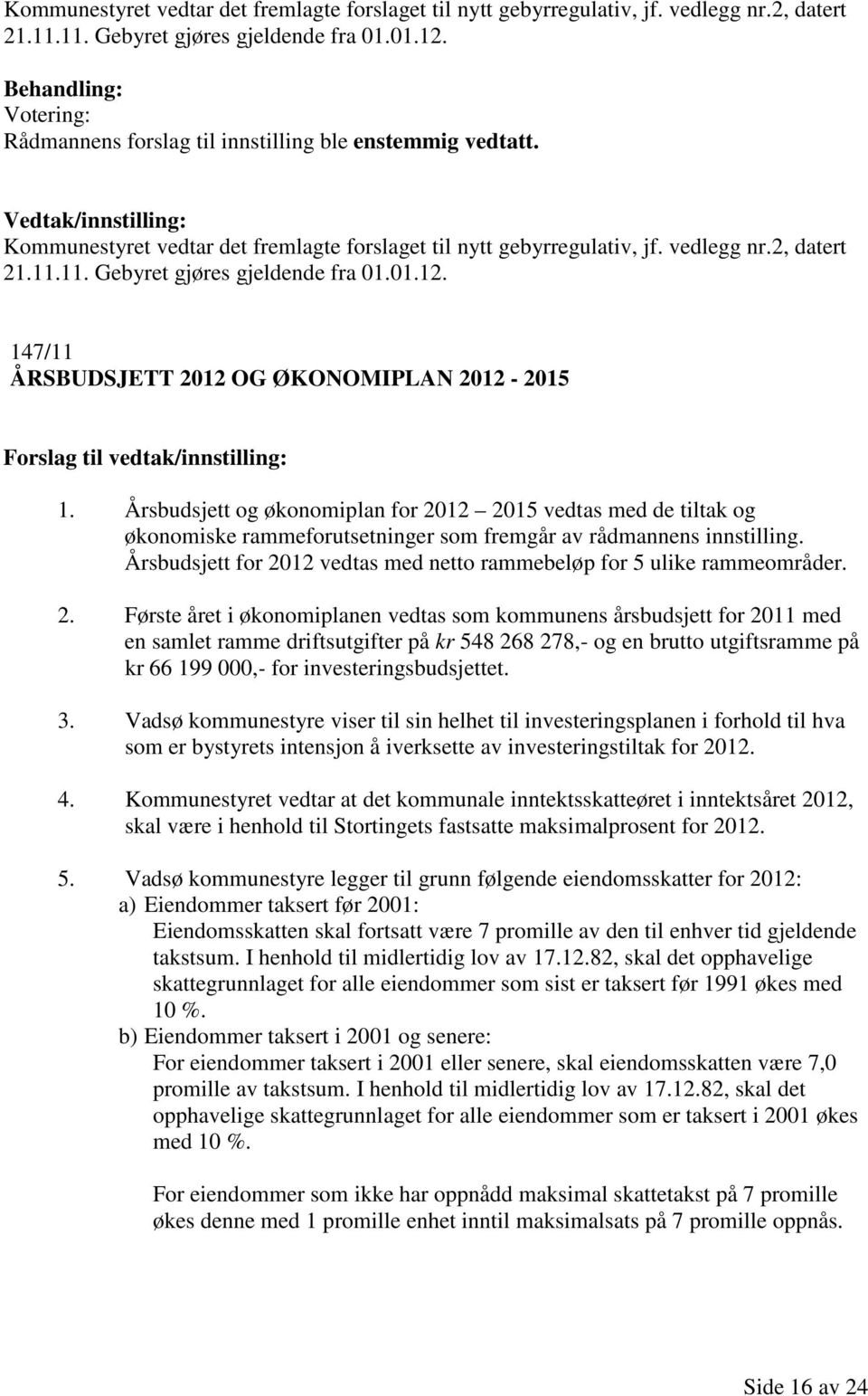 Årsbudsjett og økonomiplan for 2012 2015 vedtas med de tiltak og økonomiske rammeforutsetninger som fremgår av rådmannens innstilling.