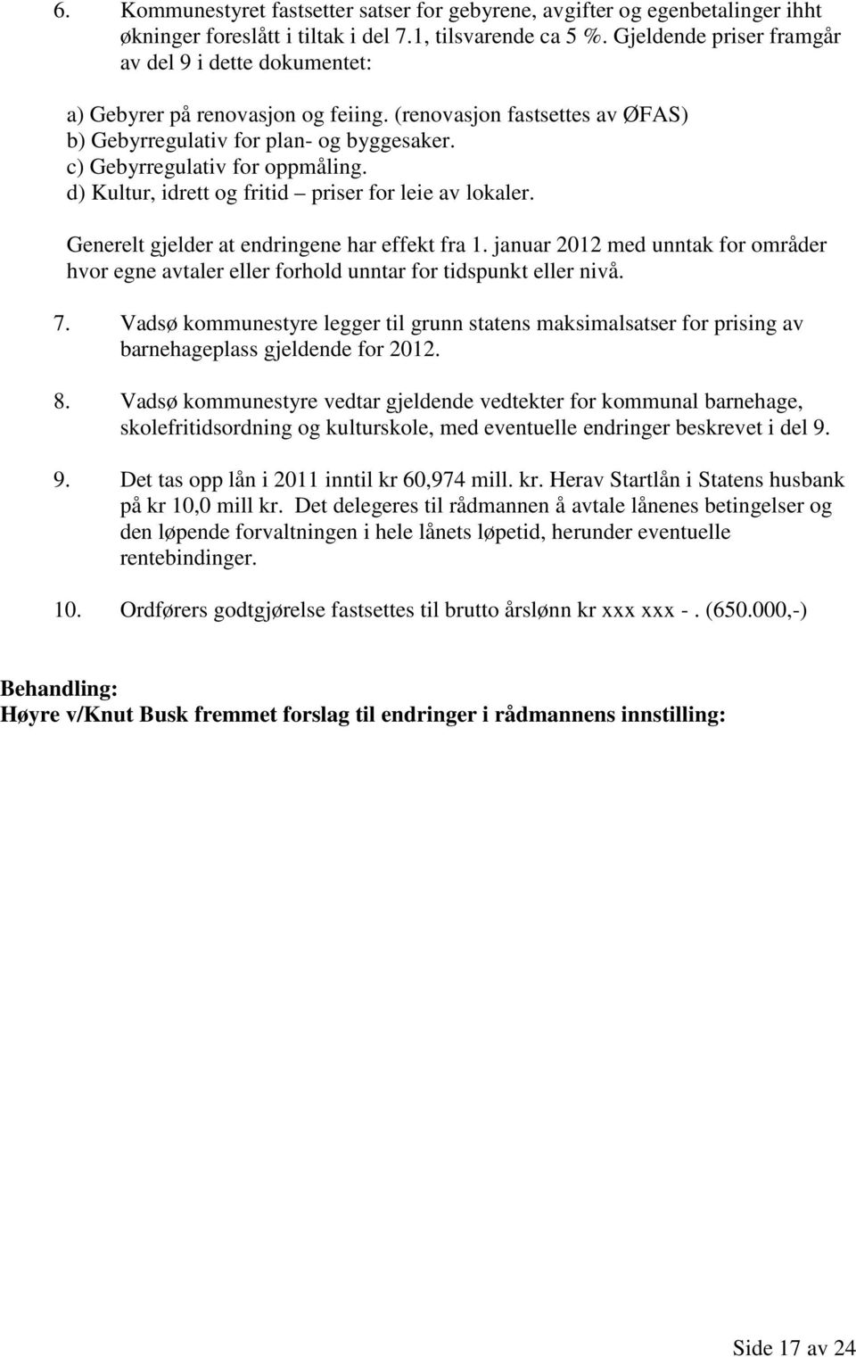 d) Kultur, idrett og fritid priser for leie av lokaler. Generelt gjelder at endringene har effekt fra 1.