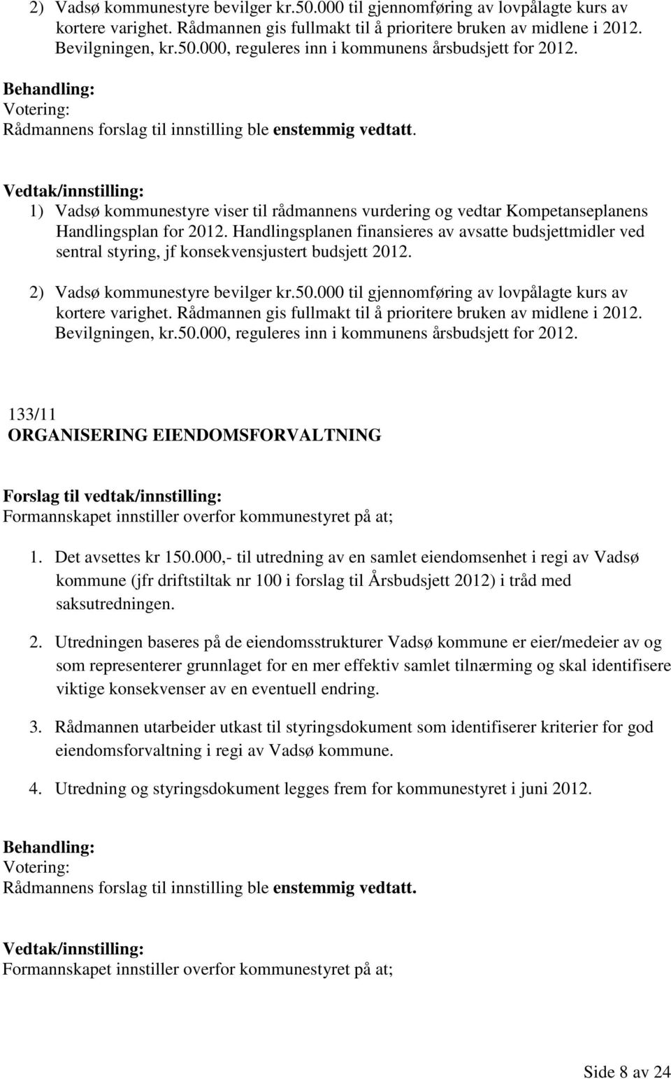 Handlingsplanen finansieres av avsatte budsjettmidler ved sentral styring, jf konsekvensjustert budsjett 2012.