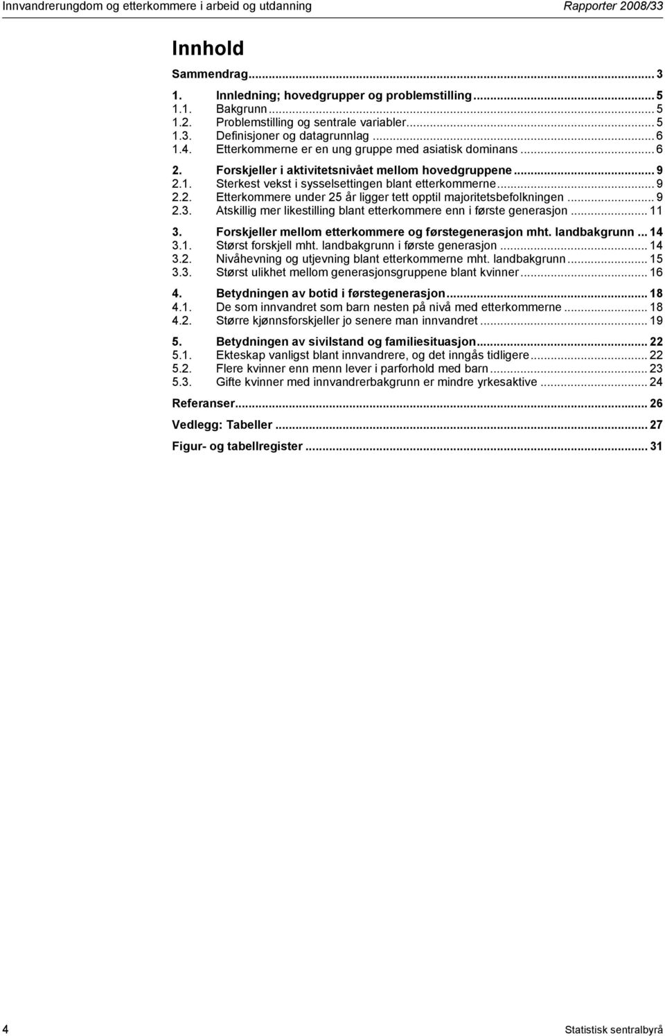 .. 9 2.2. Etterkommere under 25 ligger tett opptil majoritetsbefolkningen... 9 2.3. Atskillig mer likestilling blant etterkommere enn i første generasjon... 11 3.