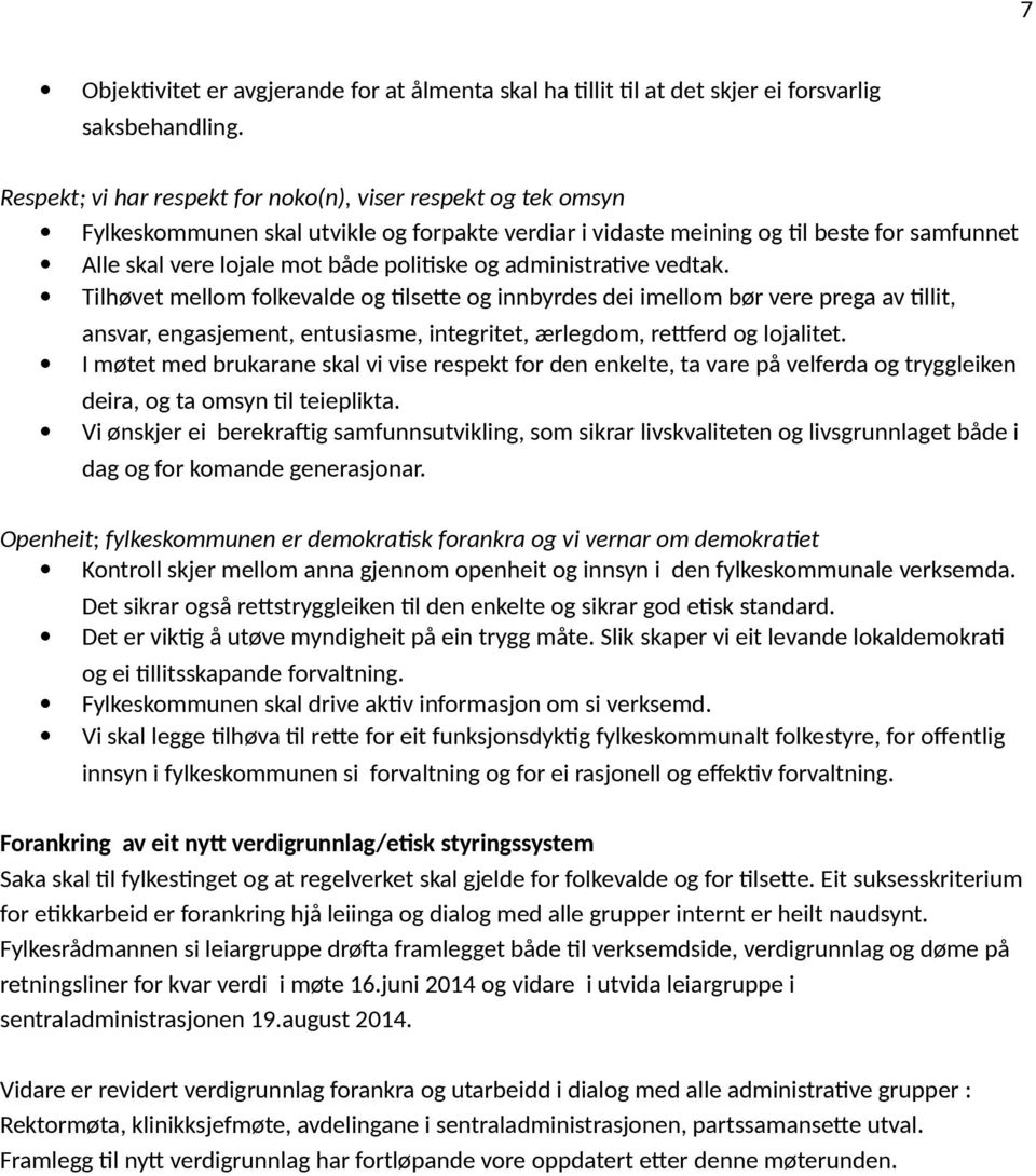 og administrative vedtak. Tilhøvet mellom folkevalde og tilsette og innbyrdes dei imellom bør vere prega av tillit, ansvar, engasjement, entusiasme, integritet, ærlegdom, rettferd og lojalitet.