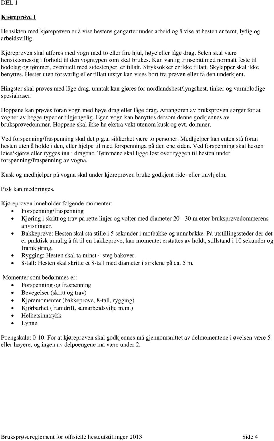 Kun vanlig trinsebitt med normalt feste til hodelag og tømmer, eventuelt med sidestenger, er tillatt. Stryksokker er ikke tillatt. Skylapper skal ikke benyttes.