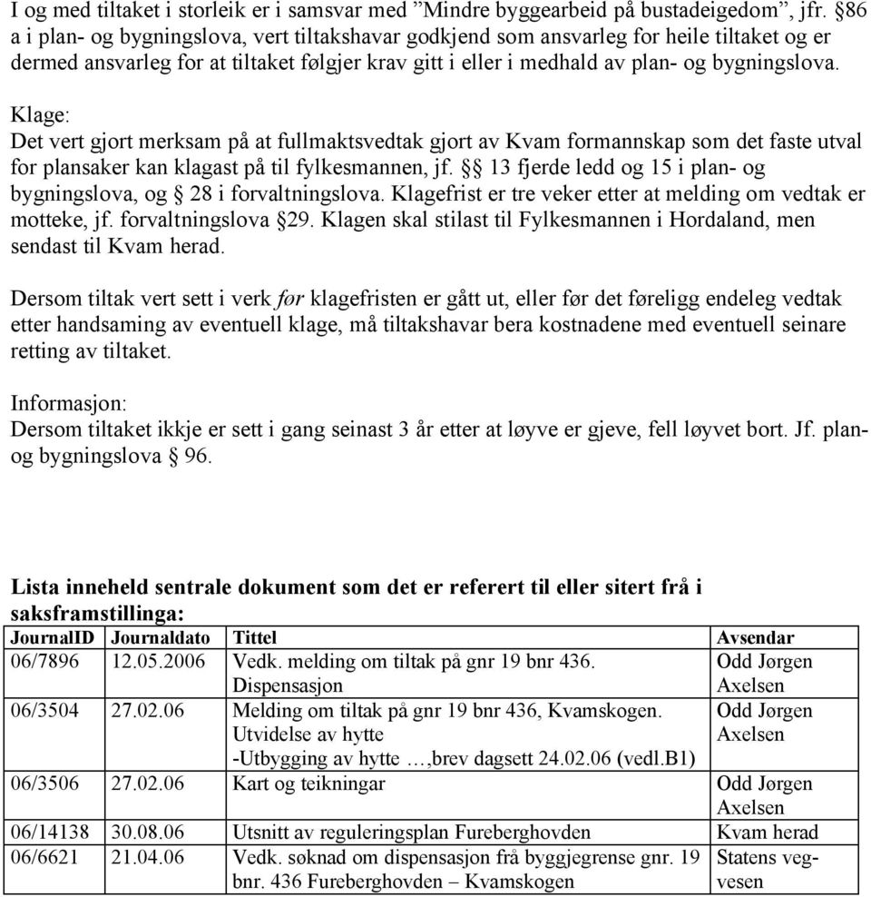 Klage: Det vert gjort merksam på at fullmaktsvedtak gjort av Kvam formannskap som det faste utval for plansaker kan klagast på til fylkesmannen, jf.