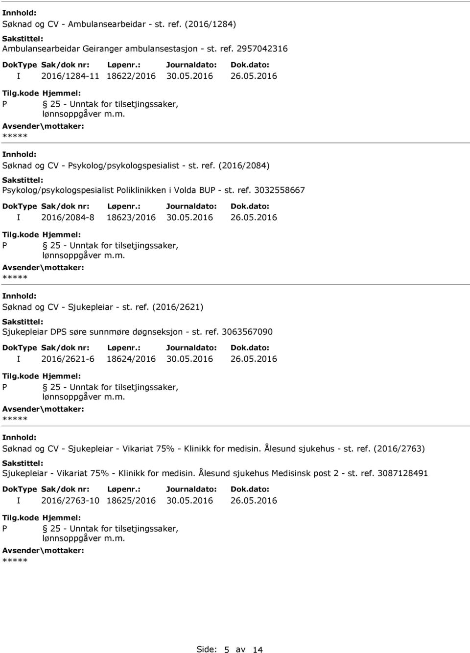 ref. 3063567090 2016/2621-6 18624/2016 nnhold: Søknad og CV - Sjukepleiar - Vikariat 75% - Klinikk for medisin. Ålesund sjukehus - st. ref.