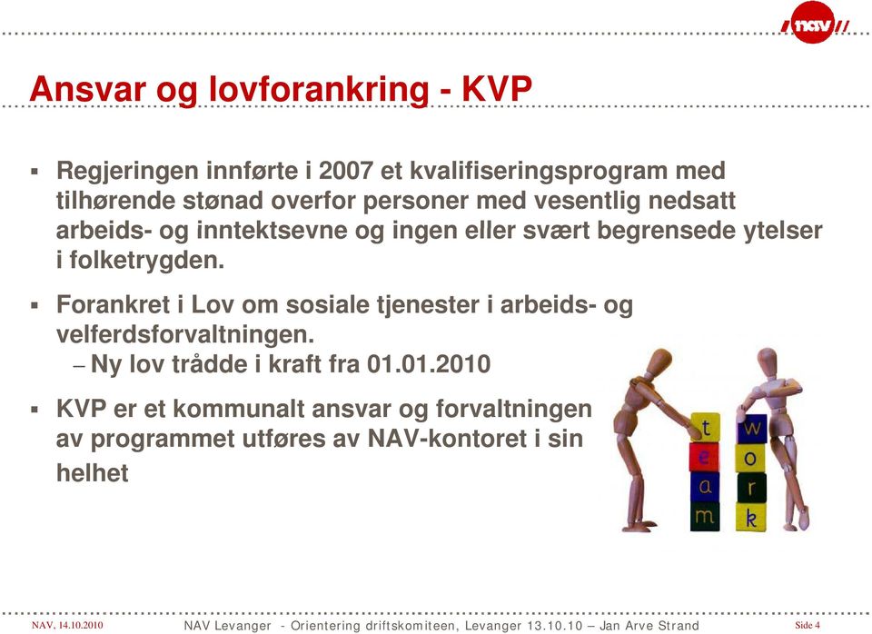 folketrygden. Forankret i Lov om sosiale tjenester i arbeids- og velferdsforvaltningen.