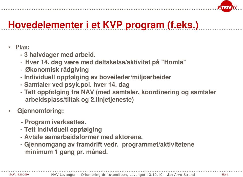 psyk.pol. p hver 14. dag - Tett oppfølging fra NAV (med samtaler, koordinering og samtaler arbeidsplass/tiltak og 2.