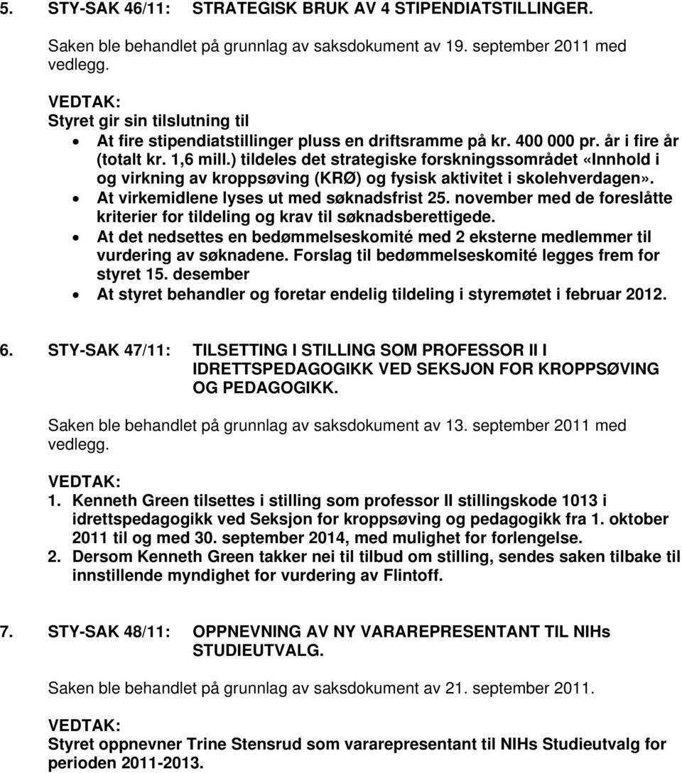 ) tildeles det strategiske forskningssområdet «Innhold i og virkning av kroppsøving (KRØ) og fysisk aktivitet i skolehverdagen». At virkemidlene lyses ut med søknadsfrist 25.