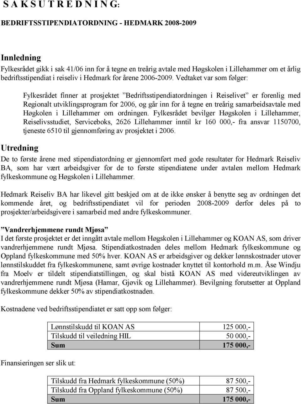 Vedtaket var som følger: Fylkesrådet finner at prosjektet Bedriftsstipendiatordningen i Reiselivet er forenlig med Regionalt utviklingsprogram for 2006, og går inn for å tegne en treårig