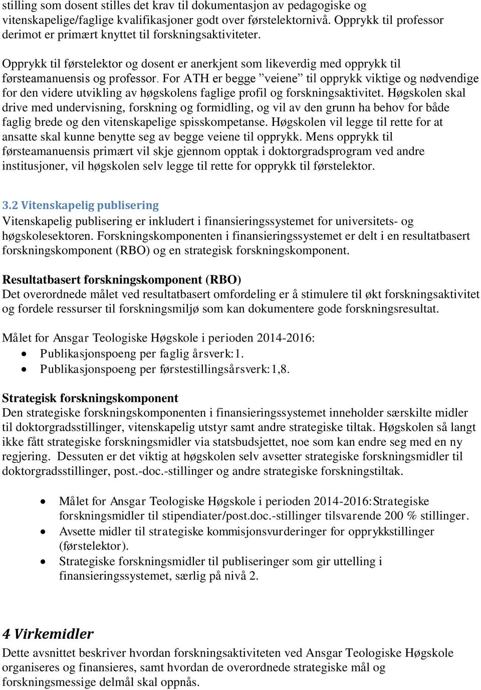 For ATH er begge veiene til opprykk viktige og nødvendige for den videre utvikling av høgskolens faglige profil og forskningsaktivitet.