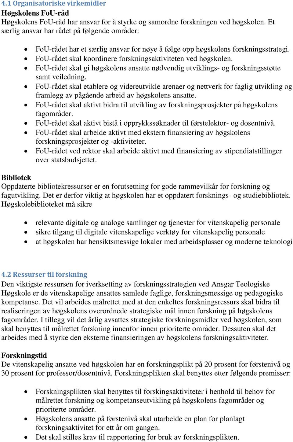 FoU-rådet skal gi høgskolens ansatte nødvendig utviklings- og forskningsstøtte samt veiledning.